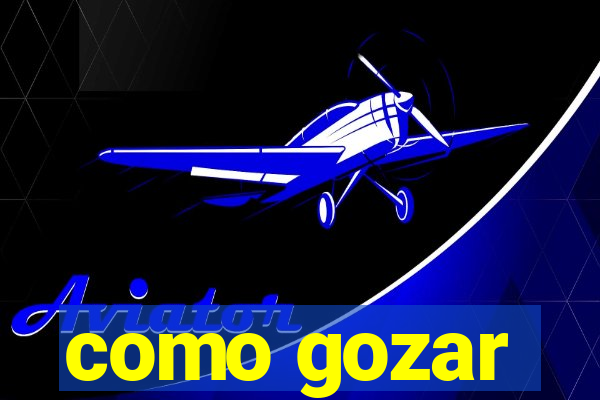 como gozar